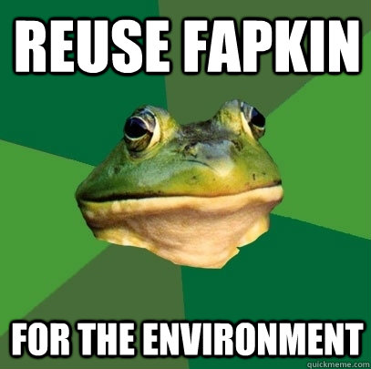 Reuse fapkin For the environment  Foul Bachelor Frog