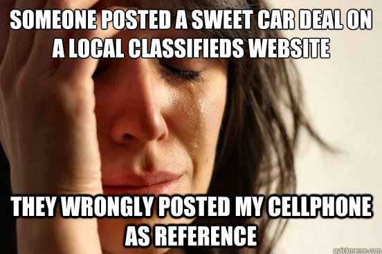 Someone posted a sweet car deal on a local classifieds website they wrongly posted my cellphone as reference  First World Problems