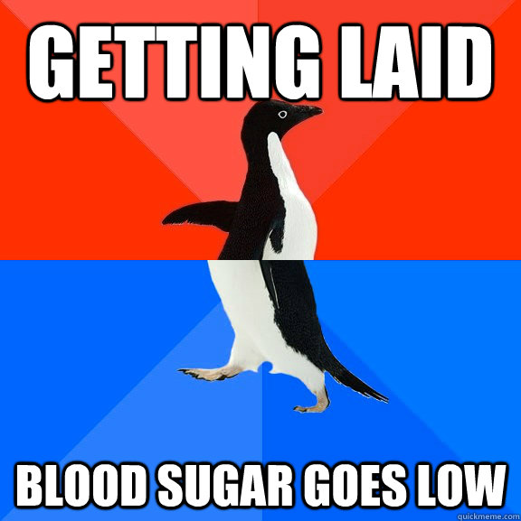 Getting Laid Blood sugar goes low  Socially Awesome Awkward Penguin