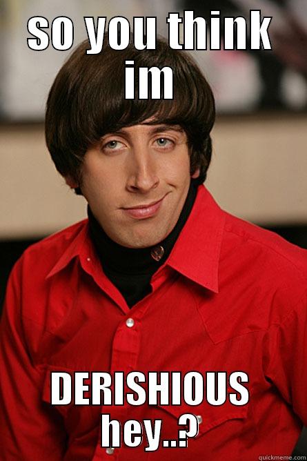 so im derishious? - SO YOU THINK IM DERISHIOUS HEY..? Pickup Line Scientist