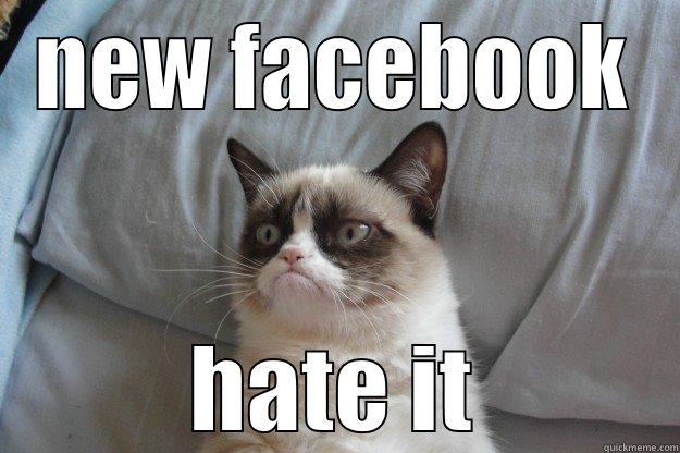 NEW FACEBOOK - NEW FACEBOOK HATE IT Grumpy Cat