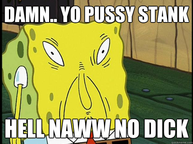 Damn.. Yo Pussy Stank Hell Naww No DICK  