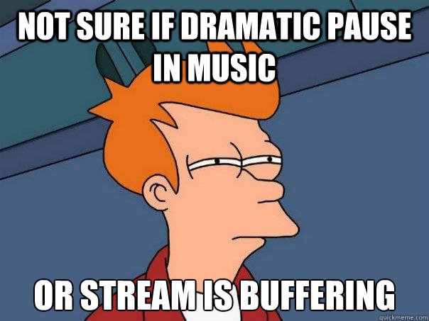 not sure if dramatic pause in music or stream is buffering  Futurama Fry