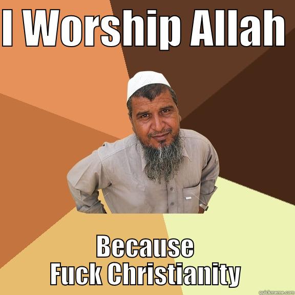 I WORSHIP ALLAH  BECAUSE FUCK CHRISTIANITY Ordinary Muslim Man