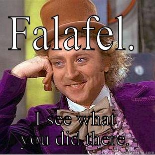 FALAFEL. I SEE WHAT YOU DID THERE. Creepy Wonka