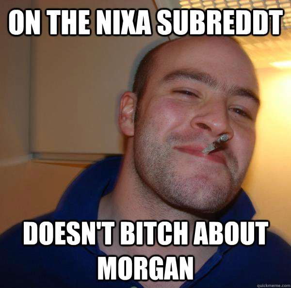 on the nixa subreddt doesn't bitch about morgan - on the nixa subreddt doesn't bitch about morgan  Misc
