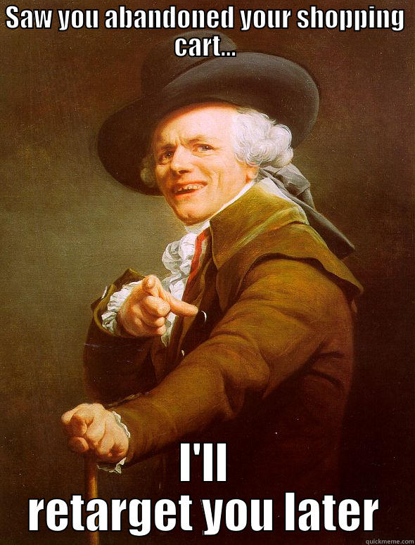 SAW YOU ABANDONED YOUR SHOPPING CART... I'LL RETARGET YOU LATER Joseph Ducreux