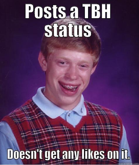 POSTS A TBH STATUS DOESN'T GET ANY LIKES ON IT. Bad Luck Brian