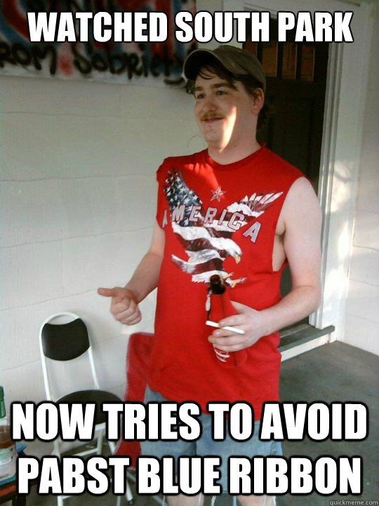 watched south park now tries to avoid pabst blue ribbon - watched south park now tries to avoid pabst blue ribbon  Redneck Randal