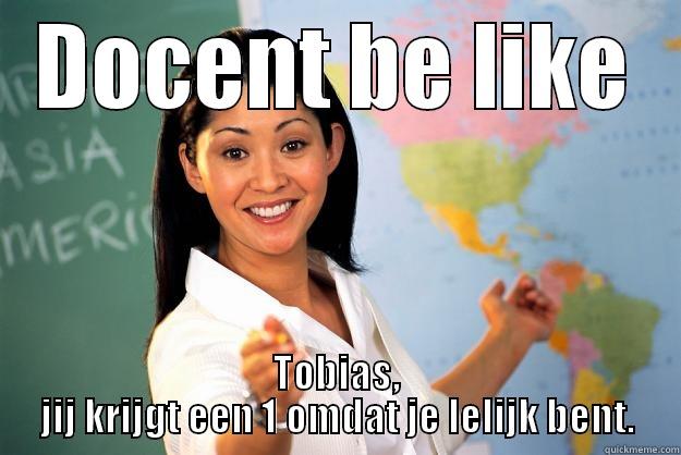 DOCENT BE LIKE TOBIAS, JIJ KRIJGT EEN 1 OMDAT JE LELIJK BENT. Unhelpful High School Teacher