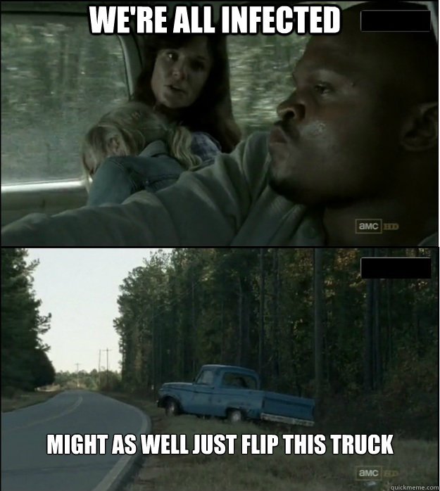 We're all infected Might as well just flip this truck - We're all infected Might as well just flip this truck  T dog and lori