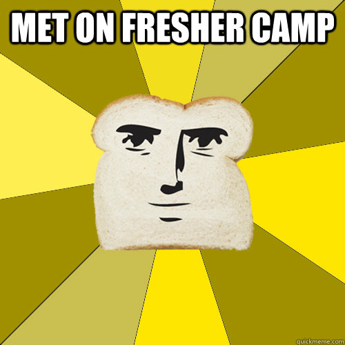 met on fresher camp   Breadfriend