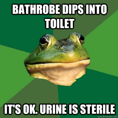Bathrobe dips into toilet It's ok. Urine is sterile  Foul Bachelor Frog