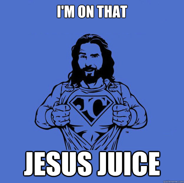 i'm on that jesus juice  Super jesus