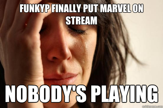 FUNKYP FINALLY PUT MARVEL ON STREAM NOBODY'S PLAYING  First World Problems