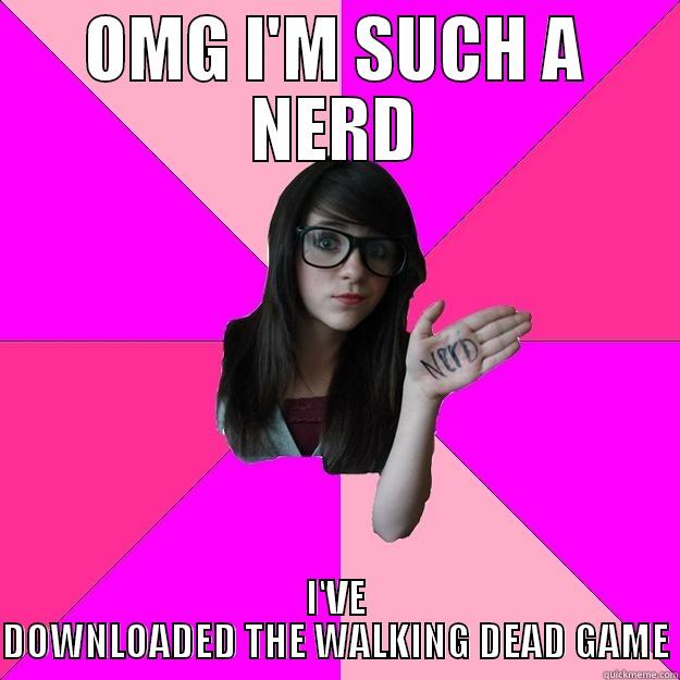 OMG I'M SUCH A NERD I'VE DOWNLOADED THE WALKING DEAD GAME Idiot Nerd Girl