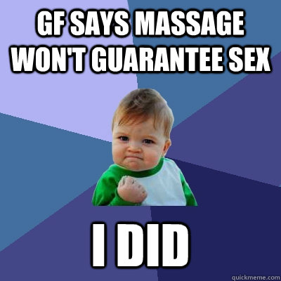 GF says massage won't guarantee sex I did - GF says massage won't guarantee sex I did  Success Kid