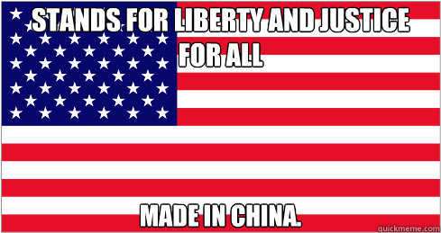 Stands for Liberty and Justice for All Made in China.  American Flag