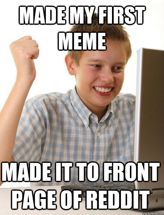made my first meme made it to front page of reddit  First Day on the Internet Kid