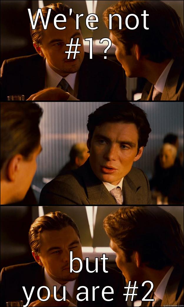 WE'RE NOT #1? BUT YOU ARE #2 Inception