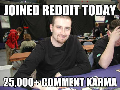 joined reddit today 25,000+ comment karma  Scumbag jon finkel