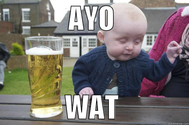 AYO WAT drunk baby