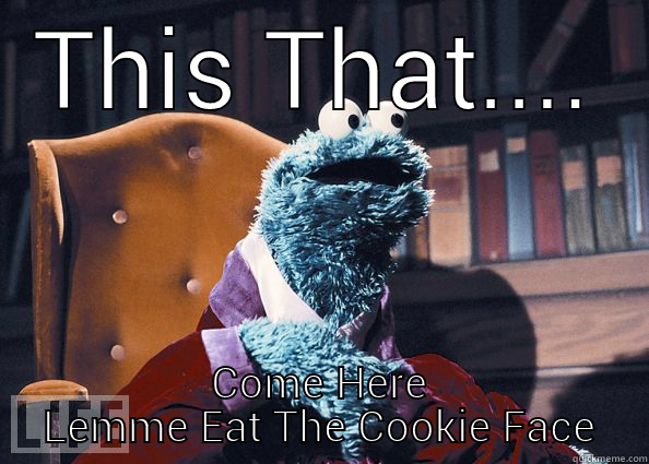 Come here Nicki - THIS THAT.... COME HERE LEMME EAT THE COOKIE FACE Cookie Monster