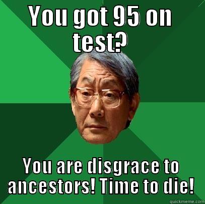YOU GOT 95 ON TEST? YOU ARE DISGRACE TO ANCESTORS! TIME TO DIE! High Expectations Asian Father