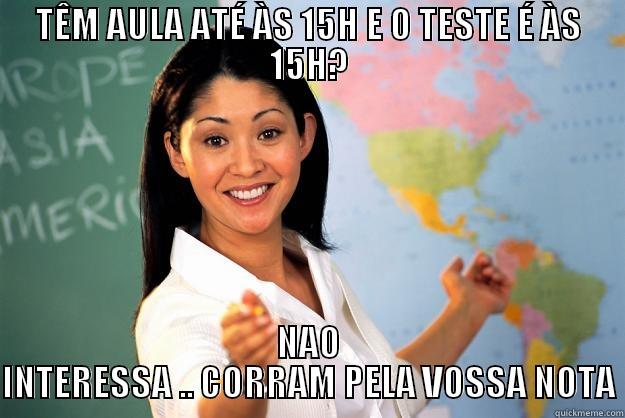 TÊM AULA ATÉ ÀS 15H E O TESTE É ÀS 15H? NAO INTERESSA .. CORRAM PELA VOSSA NOTA Unhelpful High School Teacher