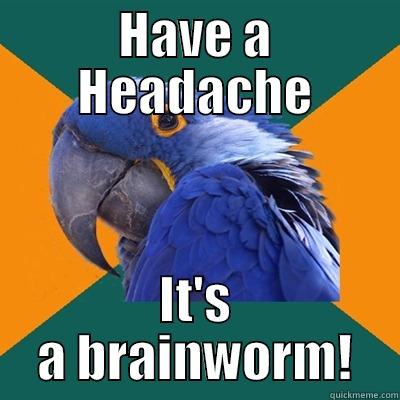 HAVE A HEADACHE IT'S A BRAINWORM! Paranoid Parrot