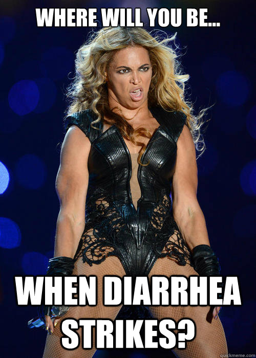 Where will you be... when diarrhea strikes?  Beyonce