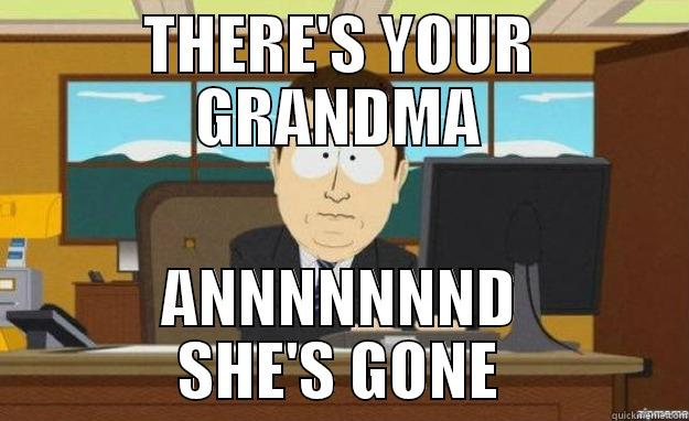 THERE'S YOUR GRANDMA ANNNNNNND SHE'S GONE aaaand its gone