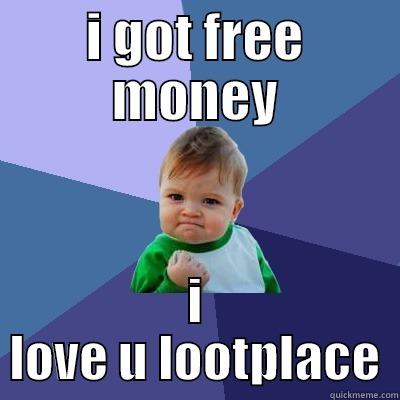 I GOT FREE MONEY I LOVE U LOOTPLACE Success Kid