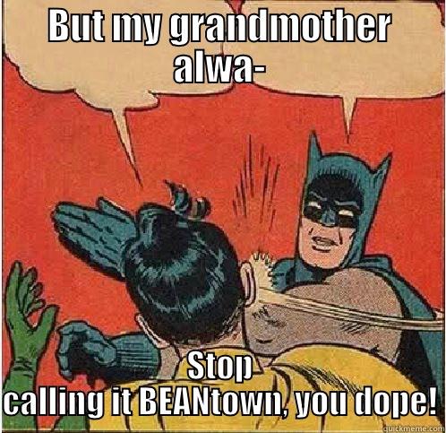 BUT MY GRANDMOTHER ALWA- STOP CALLING IT BEANTOWN, YOU DOPE! Batman Slapping Robin