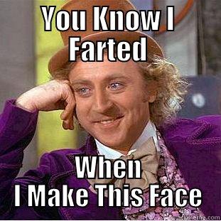 YOU KNOW I FARTED WHEN I MAKE THIS FACE Condescending Wonka