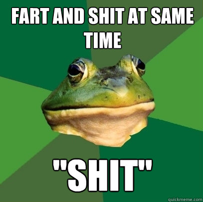 fart and shit at same time 