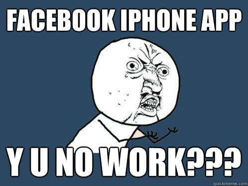 facebook iphone app y u no work???  Y U No
