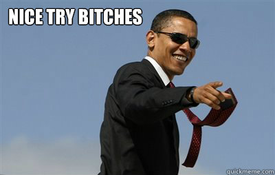 Nice Try bitches   obama