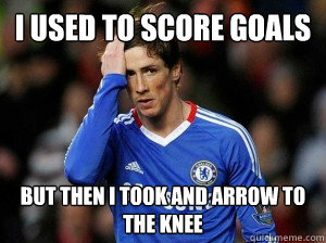 I Used to Score Goals But then i took and arrow to the knee - I Used to Score Goals But then i took and arrow to the knee  Torres