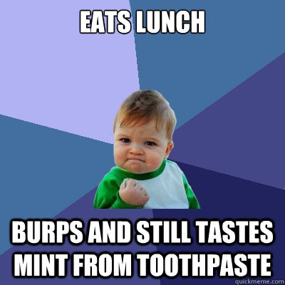 Eats lunch burps and still tastes mint from toothpaste  Success Kid