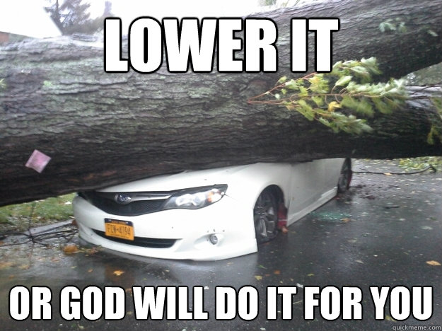 Lower It Or God will do it for you  subaru