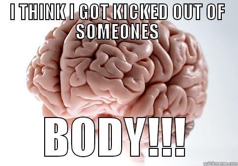 I THINK I GOT KICKED OUT OF SOMEONES BODY!!! Scumbag Brain