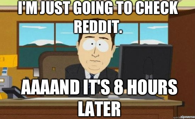 I'm just going to check reddit. AAAAND IT'S 8 hours later  aaaand its gone