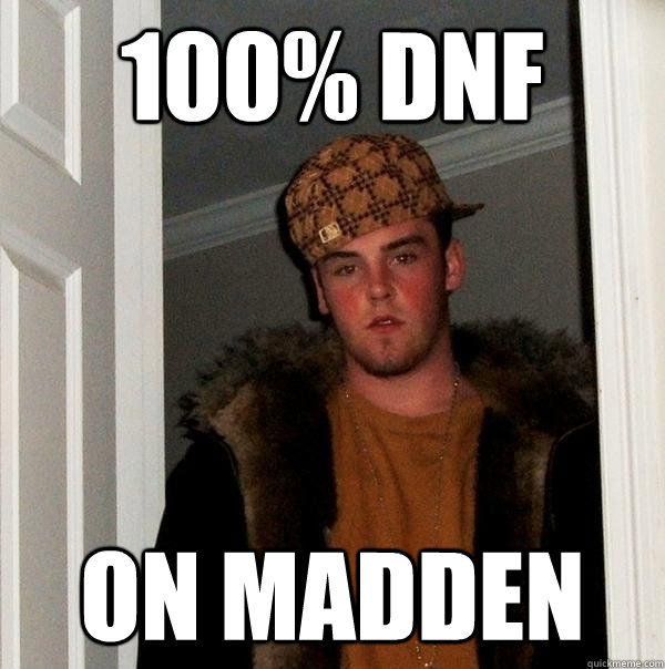 100% dnf on madden - 100% dnf on madden  Scumbag Steve