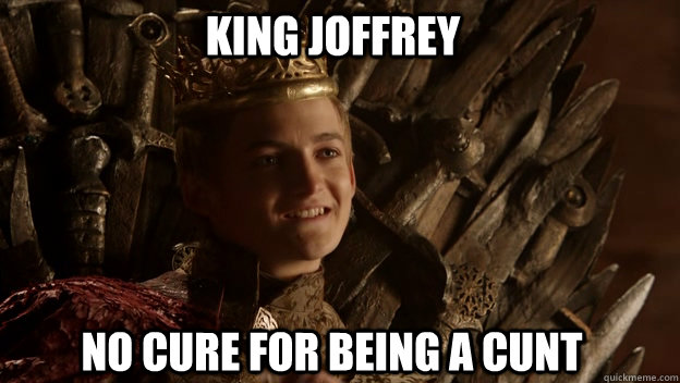 No Cure for being a CUNT King Joffrey  King joffrey