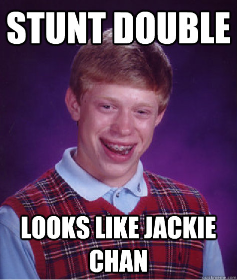 Stunt Double Looks Like Jackie Chan - Stunt Double Looks Like Jackie Chan  Bad Luck Brian