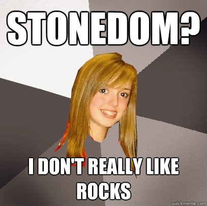 stonedom? i don't really like rocks  Musically Oblivious 8th Grader