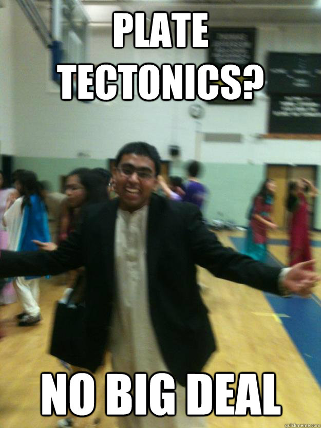 Plate Tectonics? No Big Deal - Plate Tectonics? No Big Deal  Hipster Indian
