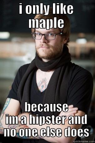 I ONLY LIKE MAPLE BECAUSE IM A HIPSTER AND NO ONE ELSE DOES Hipster Barista
