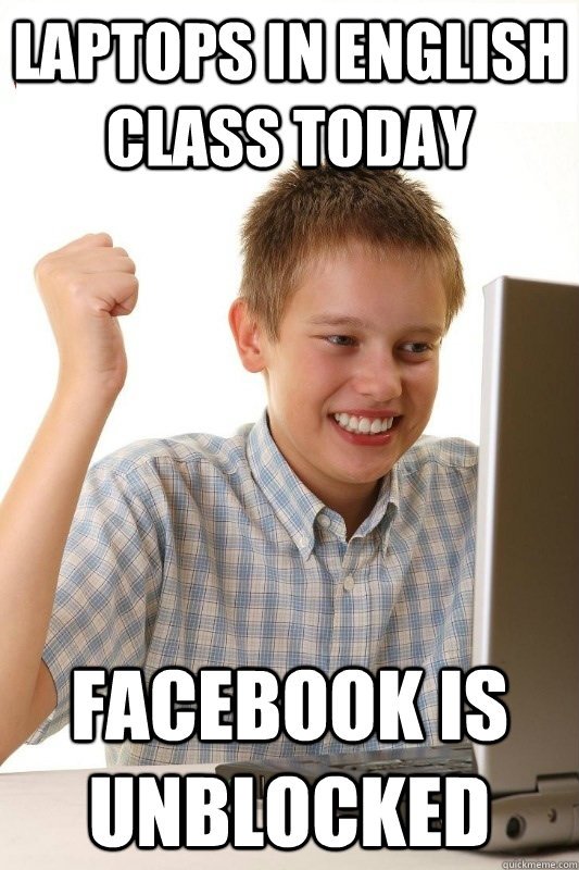 Laptops in english class today Facebook is unblocked - Laptops in english class today Facebook is unblocked  1st Day Internet Kid